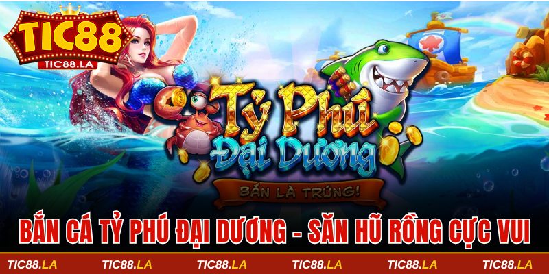 Bắn cá Tỷ Phú Đại Dương