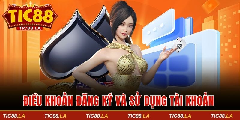 Điều khoản liên quan đến đăng ký và sử dụng tài khoản 