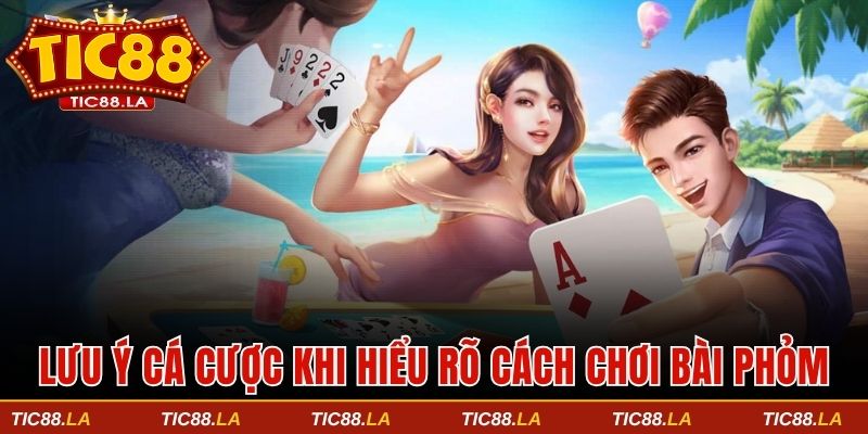 Lưu ý cá cược khi thông thạo hướng dẫn chơi game bài Phỏm