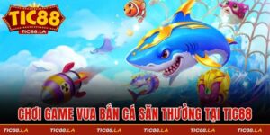 Chơi game vua bắn cá